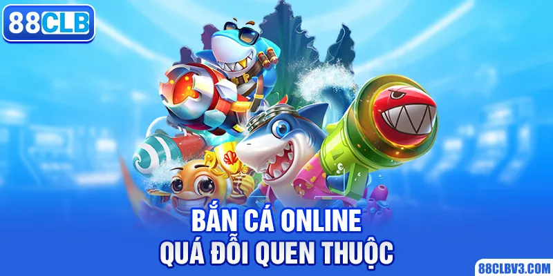 Bắn Cá Online - Sức Hấp Dẫn Khó Cưỡng Của Trò Chơi Hot Hit 88CLB Bắn cá online quá đỗi quen thuộc