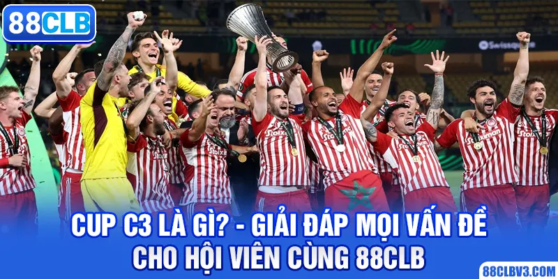 Cup C3 Là Gì? - Giải Đáp Mọi Vấn Đề Cho Hội Viên Cùng 88CLB cúp c3 là gì