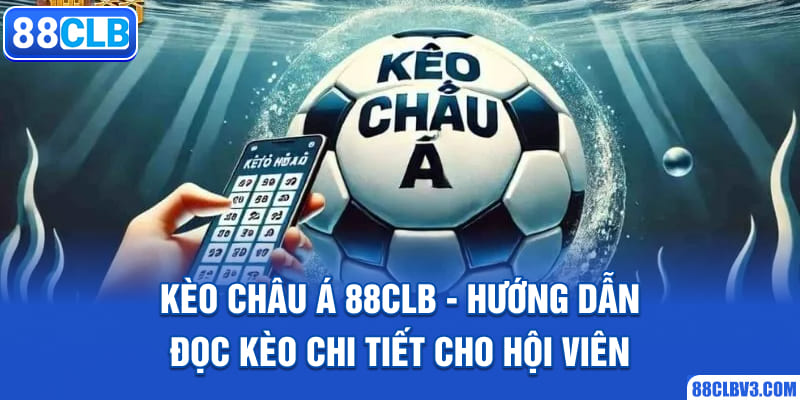 Kèo châu Á - 88CLB Hướng Dẫn Đọc Kèo Chi Tiết Cho Hội Viên kèo châu á