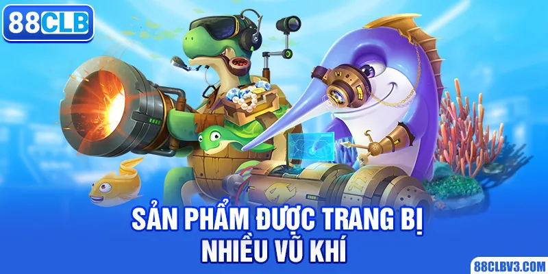 Bắn Cá Online - Sức Hấp Dẫn Khó Cưỡng Của Trò Chơi Hot Hit 88CLB Sản phẩm được trang bị nhiều vũ khí