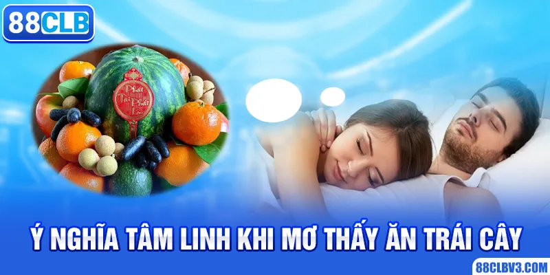 Mơ Thấy Ăn Trái Cây - Điềm Báo Cùng Con Số May Mắn Liên Quan 88CLB Ý nghĩa tâm linh khi mơ thấy ăn trái cây