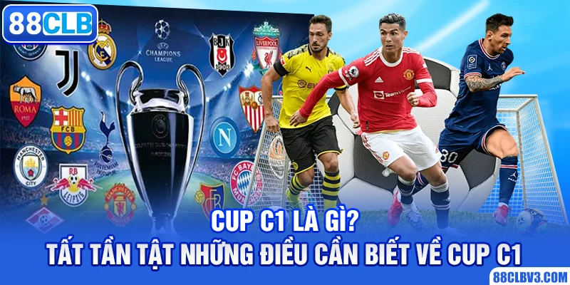 Cup C1 Là Gì? Tìm hiểu giải đấu danh giá bậc nhất châu Âu cup c1 là gì